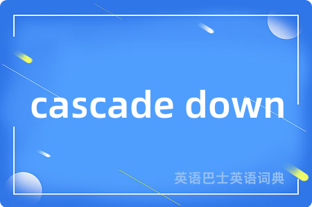 cascade down